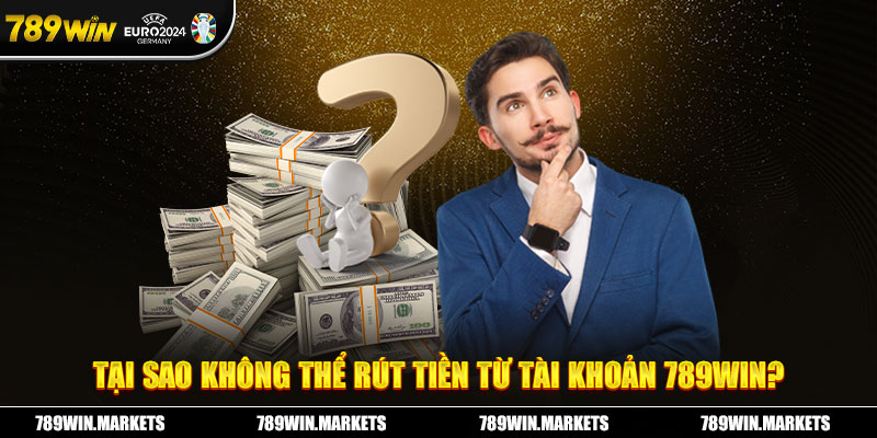 Tại sao không thể rút tiền từ tài khoản 789WIN?