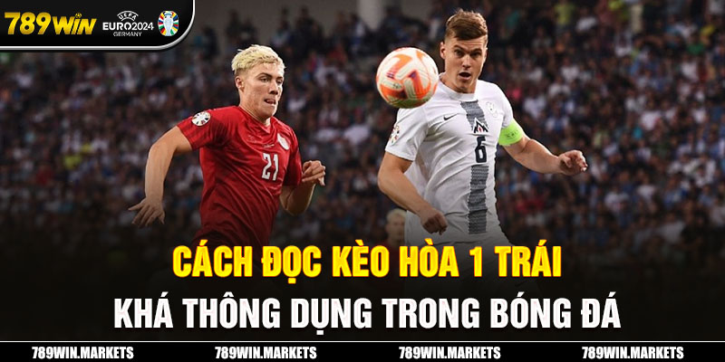 Cách đọc kèo hòa 1 trái khá thông dụng trong bóng đá