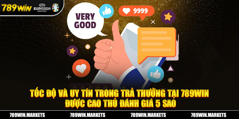 Tốc độ và uy tín trong trả thưởng tại 789WIN được cao thủ đánh giá 5 sao