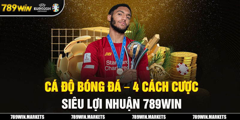 Cá Độ Bóng Đá - 4 Cách Cược Siêu Lợi Nhuận 789Win