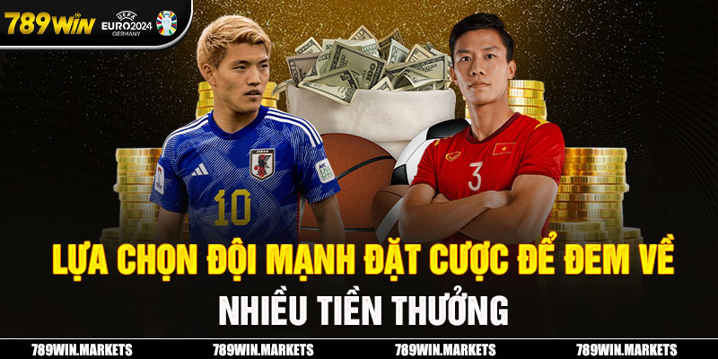 Lựa chọn đội mạnh đặt cược để đem về nhiều tiền thưởng