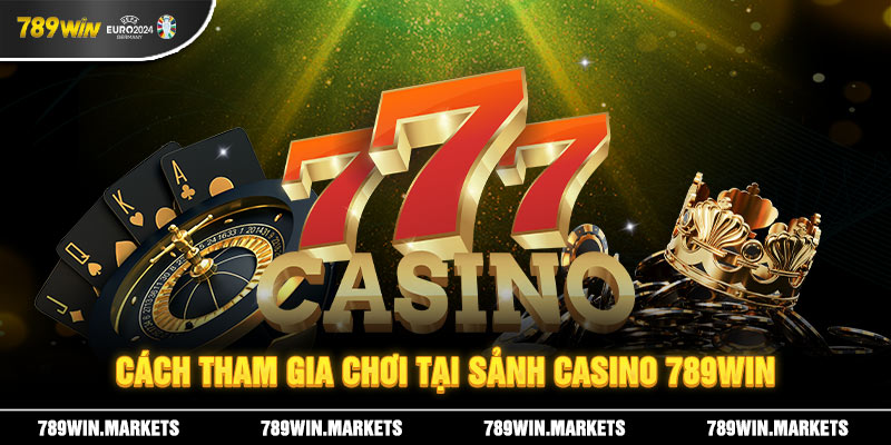 Cách tham gia chơi tại sảnh Casino 789win