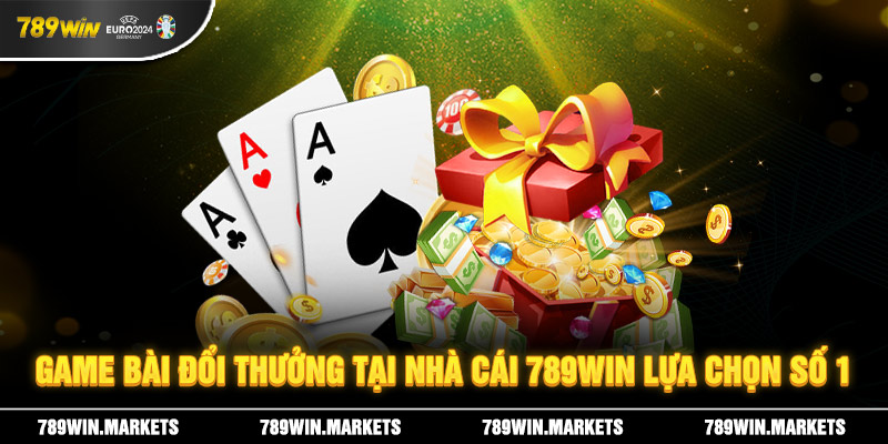 Game Bài Đổi Thưởng Tại Nhà Cái 789Win Lựa Chọn Số 1