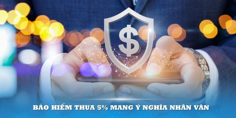 Bảo hiểm thua 5% mang ý nghĩa nhân văn