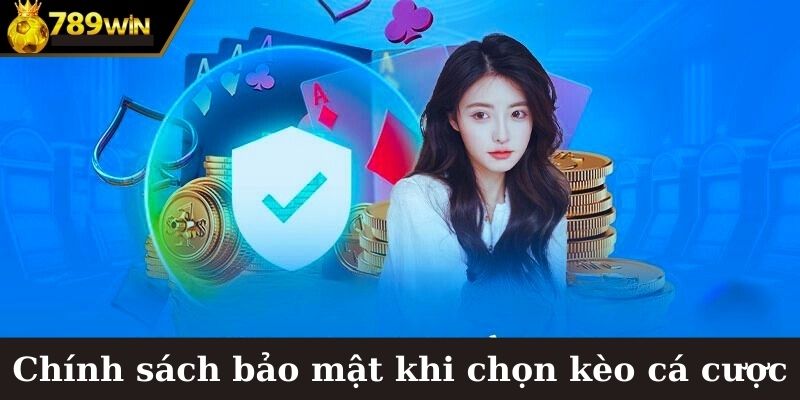 Chính sách bảo mật 789WIN khi chọn kèo cá cược