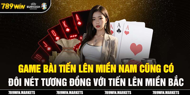 Game bài tiến lên miền Nam cũng có đôi nét tương đồng với tiến lên miền Bắc.