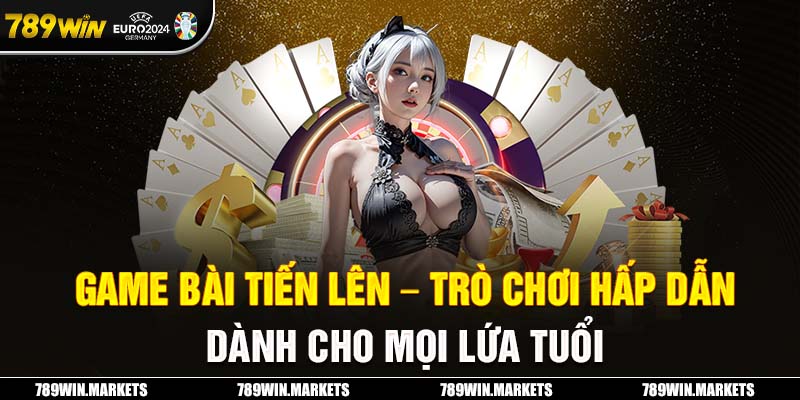 Game Bài Tiến Lên - Trò Chơi Hấp Dẫn Dành Cho Mọi Lứa Tuổi