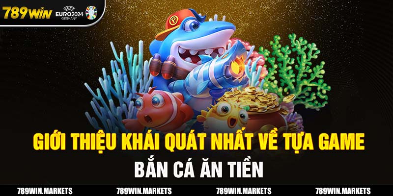 Giới thiệu khái quát nhất về tựa game bắn cá ăn tiền