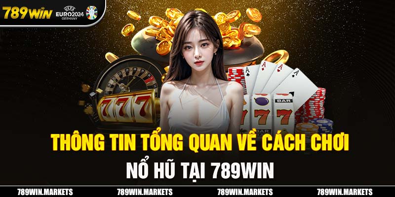 Thông tin tổng quan về cách chơi nổ hũ tại 789win