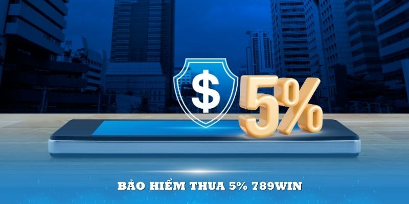 Bảo hiểm thua 5% 789Win - Giảm rủi ro, tăng cơ hội