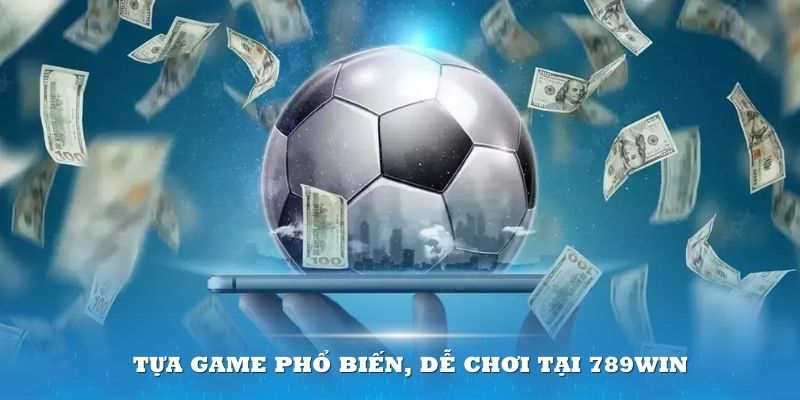 Tựa game phổ biến, dễ chơi tại 789Win